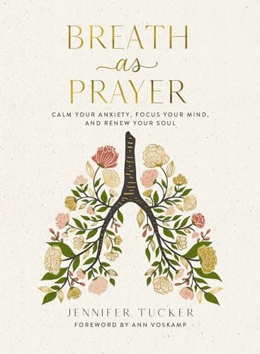 Breath as Prayer: Calm Your Anxiety, Focus Your Mind, and Renew Your Soul (80+ Breath Prayers and Devotional Meditations) – The Perfect Christian Lent and Easter Gift for Women