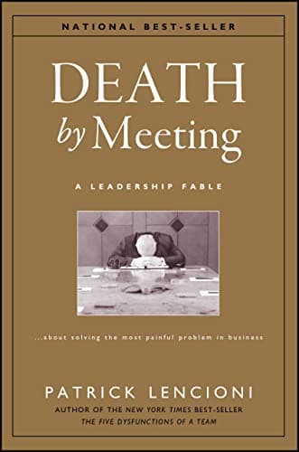 Death by Meeting: A Leadership Fable...About Solving the Most Painful Problem in Business (J-B Lencioni Series)