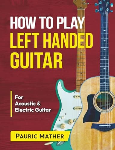 How To Play Left Handed Guitar: The Ultimate Beginner Acoustic Guitar Book (Complete Left Handed Teach Yourself Guitar Books)