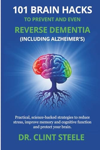 101 Brain Hacks to Prevent and Even Reverse Dementia (Including Alzheimer’s)