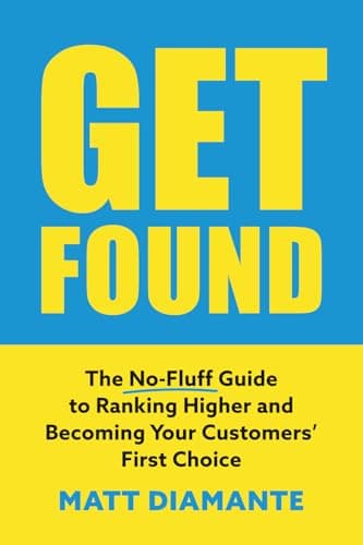 Get Found: The No-Fluff Guide to Ranking Higher and Becoming Your Customers’ First Choice