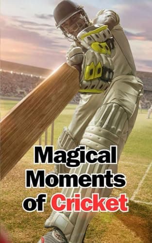 Magical Moments of Cricket: Stories and Astonishing Facts