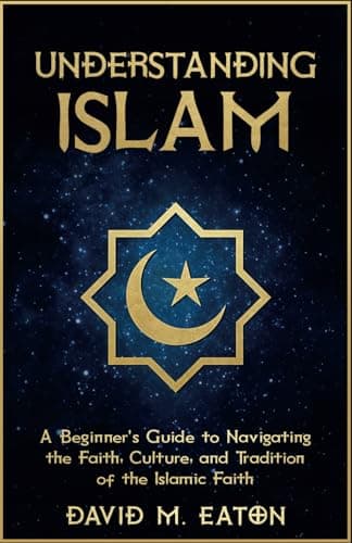 UNDERSTANDING ISLAM: A Beginner’s Guide to Navigating the Faith, Culture, and Tradition of the Islamic Faith (Journey Of Wisdom)