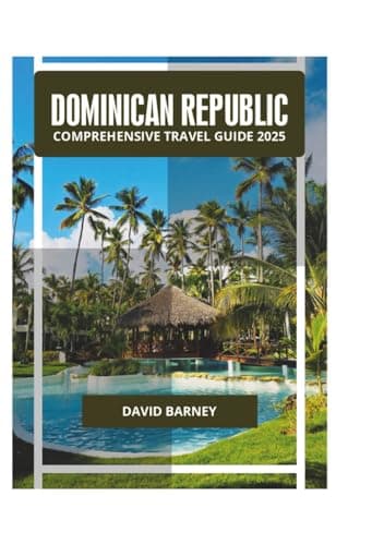DOMINICAN REPUBLIC COMPREHENSIVE TRAVEL GUIDE 2025