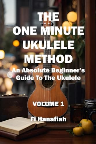 The One Minute Ukulele Method: An Absolute Beginner's Guide To The Ukulele