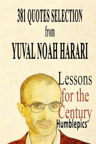 381 quotes selection from Yuval Noah Harari. Lessons for the Century.: Influential thinkers