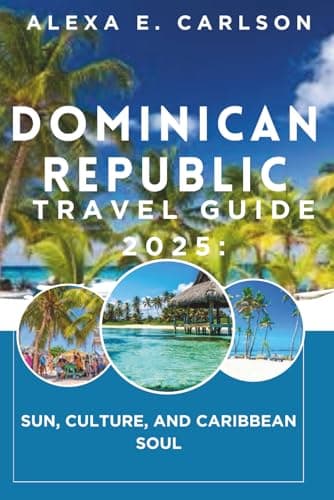 Dominican Republic Travel Guide 2025:: Sun, Culture, and Caribbean Soul