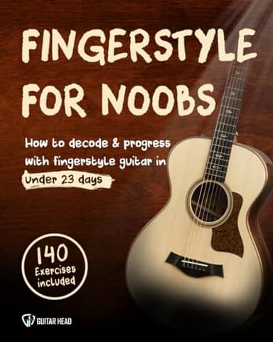 Fingerstyle For Noobs: How to Decode & Progress With Fingerstyle Guitar in Under 23 Days: 140 Exercises Included