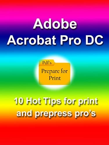 Adobe Acrobat Pro DC: 10 Hot Tips for Print and Prepress Professionals