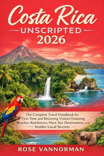 Costa Rica Unscripted 2026: The Complete Travel Handbook for First-Time and Returning Visitors Featuring Beaches, Rainforests, Must-See Destinations, and Insider Local Secrets