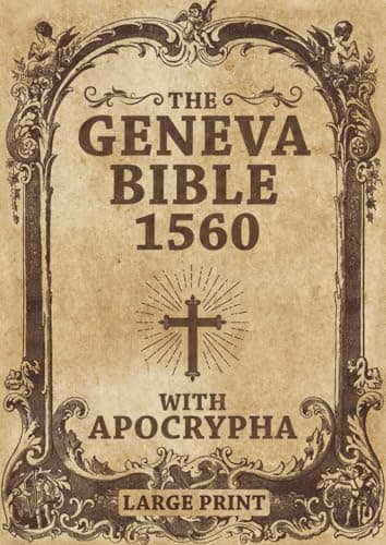 Geneva Bible 1560 edition With Apocrypha LARGE PRINT: Old and New Testament. Featuring the Complete collection of all Rejected Apocryphal Books, in the Original Orthography