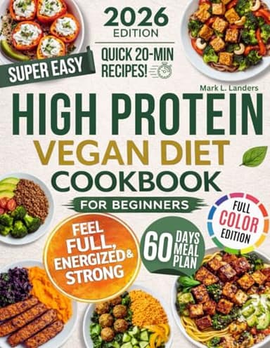 Super Easy High Protein Vegan Diet Cookbook for Beginners: Hit Your Protein Goals with Simple, Delicious Whole-Food Vegan Meals — No Powders, No Fake Meats, Ready in 30 Minutes or Less