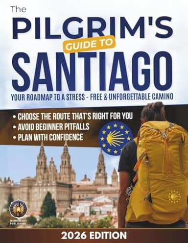 The Pilgrim's Guide to Santiago: The Roadmap to a Stress-Free and Unforgettable Camino | Avoid Beginner Pitfalls, Plan with Confidence, and Choose The Route that’s Right for You