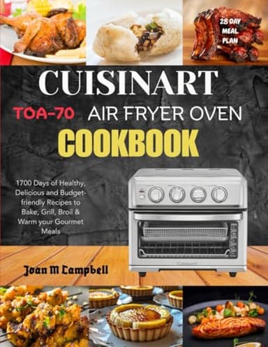 Cuisinart TOA-70 Air Fryer Oven Cookbook: 1700 Days of Healthy, Delicious and Budget-friendly Recipes to Bake, Grill, Broil & Warm your Gourmet Meals. Including 28-Day Meal Plan