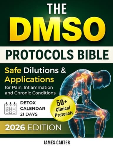 THE DMSO PROTOCOLS BIBLE: 50+ Clinical Protocols, Safe Dilutions & Applications for Pain, Inflammation, and Chronic Conditions