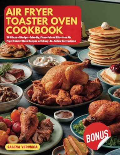 Air Fryer Toaster Oven Cookbook: 365 Days of Budget-Friendly, Flavorful and Effortless Air Fryer Toaster Oven Recipes with Easy-To-Follow Instructions