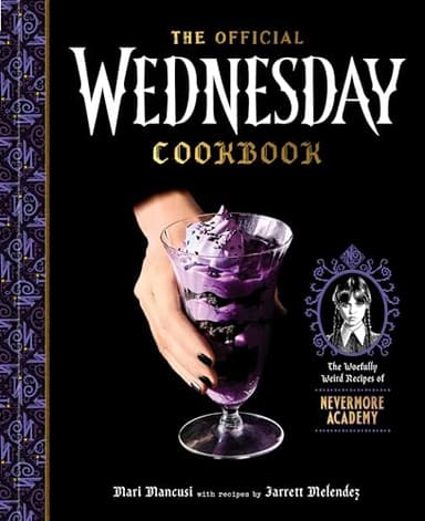 The Official Wednesday Cookbook: The Woefully Weird Recipes of Nevermore Academy