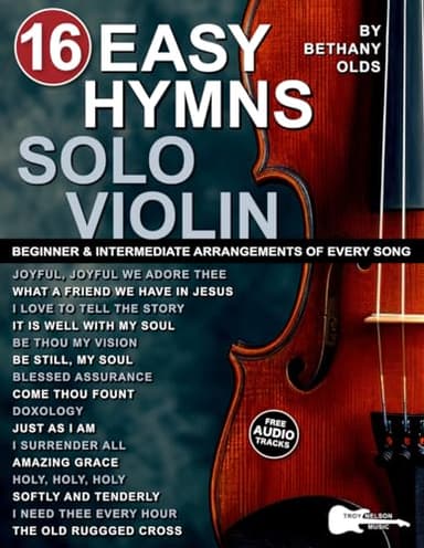 16 Easy Hymns for Solo Violin: Beginner and Intermediate Arrangements of Praise and Worship Songs—Standard Notes + Violin Tablature (16 Easy Hymns Sheet Music)