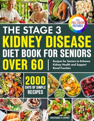 The Stage 3 Kidney Disease Diet Book for Seniors Over 60: 2000 Days of Simple Recipes for Seniors to Enhance Kidney Health and Support Renal Function| Full Color Edition