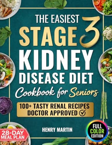 The Easiest Stage 3 Kidney Disease Diet Cookbook for Seniors: 100+ Quick & Tasty Renal Recipes in Full Color to Support CKD and Boost Energy, To End Boredom & Bring Clarity | With 28-Day Meal Plan