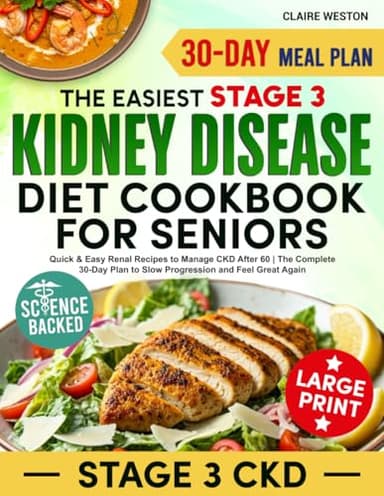 The Easiest Stage 3 Kidney Disease Diet Cookbook for Seniors: Quick & Easy Renal Recipes to Manage CKD After 60 | The Complete 30-Day Plan to Slow Progression and Feel Great Again
