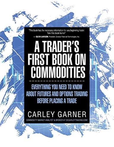 A TRADER'S FIRST BOOK ON COMMODITIES: EVERYTHING YOU NEED TO KNOW ABOUT FUTURES AND OPTIONS TRADING BEFORE PLACING A TRADE