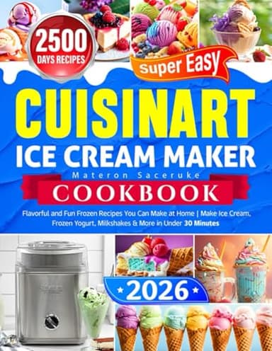 Super Easy Cuisinart Ice Cream Maker Cookbook: Flavorful and Fun Frozen Recipes You Can Make at Home | Make Ice Cream, Frozen Yogurt, Milkshakes & More in Under 30 Minutes