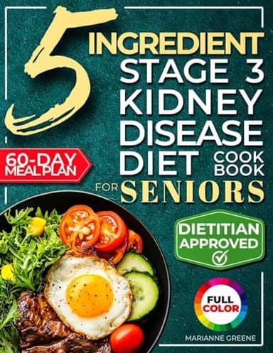 The 5 Ingredient Stage 3 Kidney Disease Diet Cookbook for Seniors: 15 minute, Delicious & Nutritious Meals: 60-Day Renal Meal Plan to Manage CKD and Avoid Dialysis (Kidney 101)