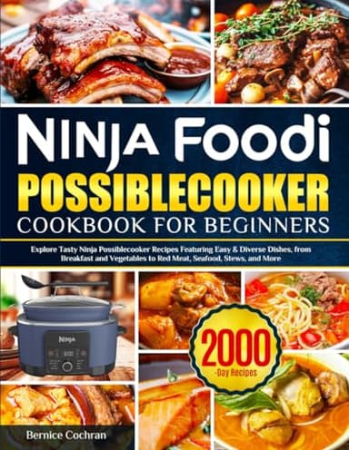 Ninja Foodi PossibleCooker Cookbook for Beginners: Explore Tasty Ninja Possiblecooker Recipes Featuring Easy & Diverse Dishes, from Breakfast and Vegetables to Red Meat, Seafood, Stews, and More