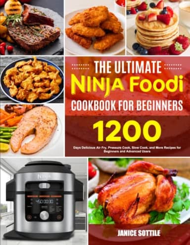 The Ultimate Ninja Foodi Cookbook for Beginners: 1200 Days Delicious Air Fry, Pressure Cook, Slow Cook, and More Recipes for Beginners and Advanced Users