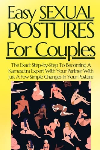 Easy Sexual Postures For Couples: The Exact Step-by-Step To Becoming A Kamasutra Expert With Your Partner With Just A Few Simple Changes In Your ... orgasm, wellness sexual intimacy, sexuality)