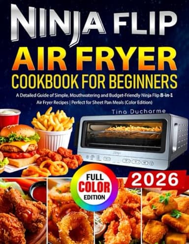 Ninja Flip Air Fryer Cookbook for Beginners: A Detailed Guide of Simple, Mouthwatering and Budget-Friendly Ninja Flip 8-in-1 Air Fryer Recipes | Perfect for Sheet Pan Meals (Color Edition)