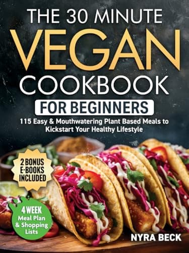 The 30 Minute Vegan Cookbook For Beginners: 115 Easy and Mouthwatering Plant Based Meals to Kickstart Your Healthy Lifestyle