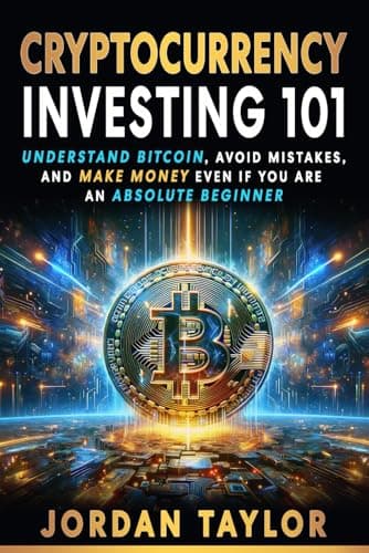 Cryptocurrency Investing 101: Understand Bitcoin, Avoid Mistakes, and Make Money Even If You Are An Absolute Beginner