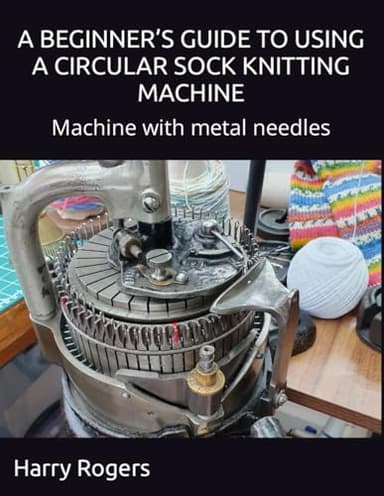 A BEGINNER’S GUIDE TO USING A CIRCULAR SOCK KNITTING MACHINE: Machine with metal needles