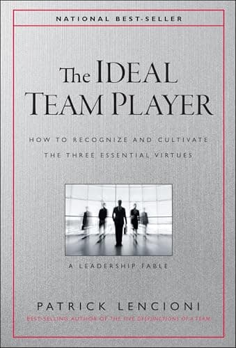 The Ideal Team Player: How to Recognize and Cultivate The Three Essential Virtues (J-B Lencioni Series)