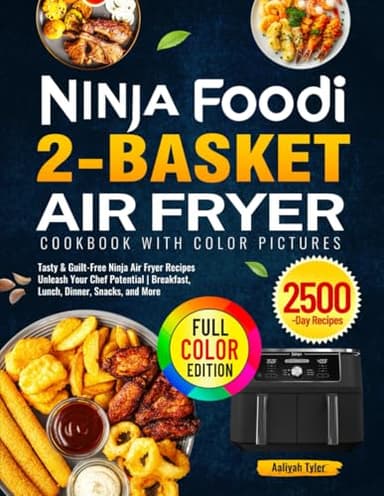 Ninja Foodi 2-Basket Air Fryer Cookbook with Color Pictures: Tasty & Guilt-Free Ninja Air Fryer Recipes Unleash Your Chef Potential | Breakfast, Lunch, Dinner, Snacks, and More