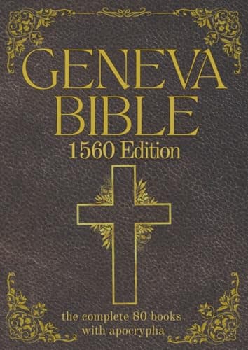 Geneva Bible 1560 Edition (Annotated) with Apocrypha: The Complete English Scriptures with 80 Books of the Old Testament, Lost Apocrypha & New Testament