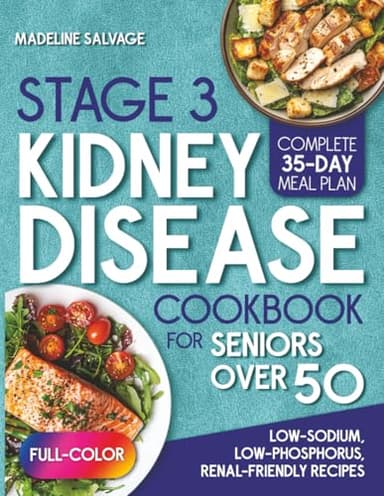 STAGE 3 KIDNEY DISEASE DIET COOKBOOK FOR SENIORS OVER 50: Simple Low-Sodium, Low-Phosphorus, Renal-Friendly Recipes to Help You Slow Disease Progression and Delay Dialysis, Plus 35-Day Meal Plan