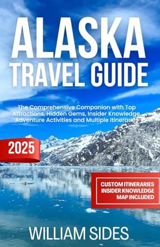 Alaska Travel Guide 2025: The Complete Planner with Top Attractions, Day Trips, Outdoor Activities and Hidden Gems to Make Your Visit Unforgettable (Essential Travel Guides 2025)