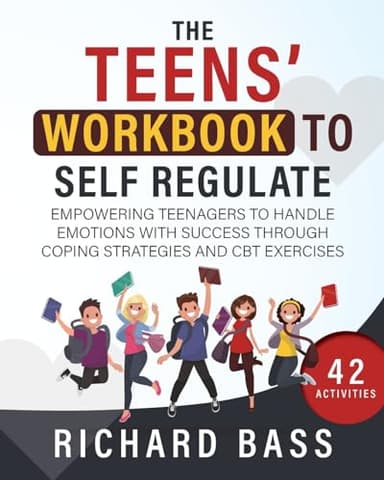 The Teens' Workbook to Self Regulate: Empowering Teenagers to Handle Emotions with Success through Coping Strategies and CBT Exercises (Successful Parenting)