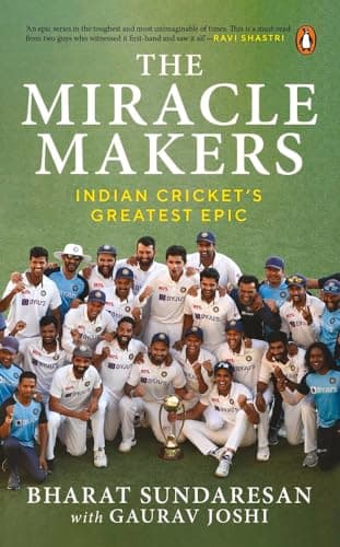 The Miracle Makers: Indian Cricket's Greatest Epic: Story Behind Indian Cricket's Historic Breach of the Gabba Fortress