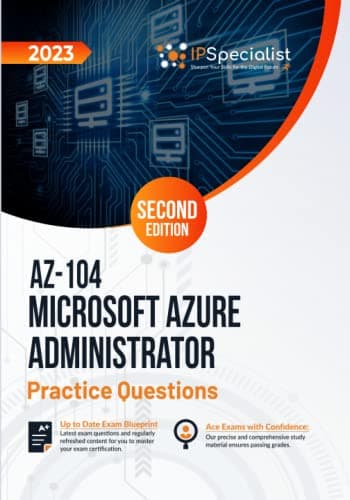 AZ-104: Microsoft Azure Administrator: +250 Exam Practice Questions with Detailed Explanations and Reference Links: Second Edition - 2023