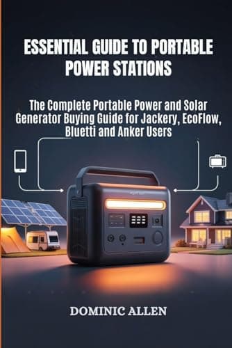 Essential Guide to Portable Power Stations: The Complete Portable Power and Solar Generator Buying Guide for Jackery, EcoFlow, Bluetti and Anker Users