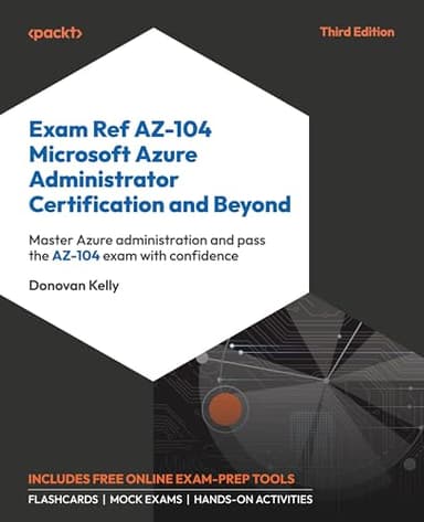 Exam Ref AZ-104 Microsoft Azure Administrator Certification and Beyond: Master Azure administration and pass the AZ-104 exam with confidence