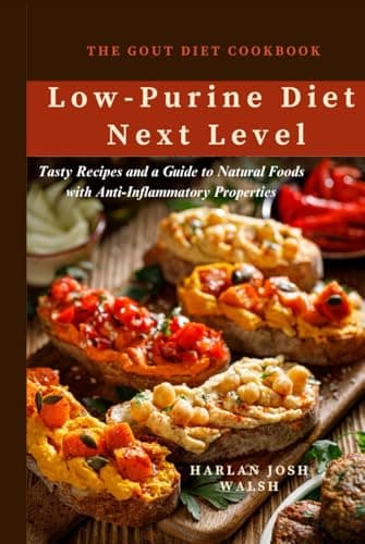 The Gout Diet Cookbook: Low-Purine Diet Next Level and Tasty Recipes and a Guide to Natural Foods with Anti-Inflammatory Properties