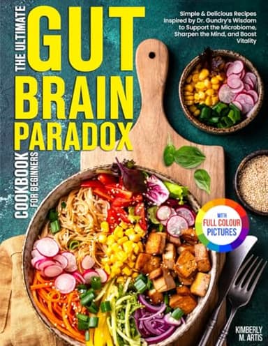 The Ultimate Gut Brain Paradox Cookbook for Beginners: Simple & Delicious Recipes Inspired by Dr. Gundry’s Wisdom to Support the Microbiome, Sharpen the Mind, and Boost Vitality | Full Color Edition